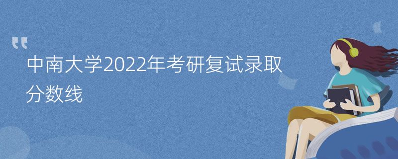 中南大学2022年考研复试录取分数线