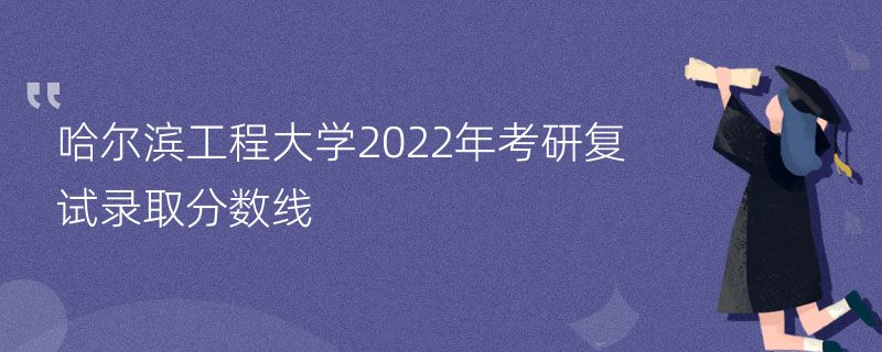 哈尔滨工程大学2022年考研复试录取分数线