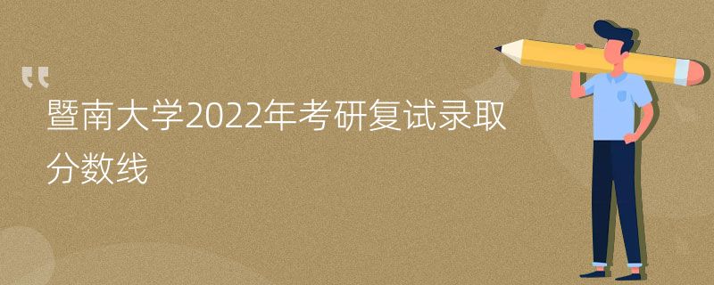 暨南大学2022年考研复试录取分数线