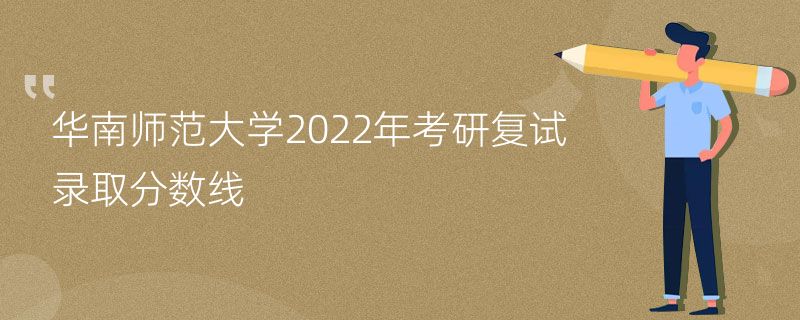 华南师范大学2022年考研复试录取分数线