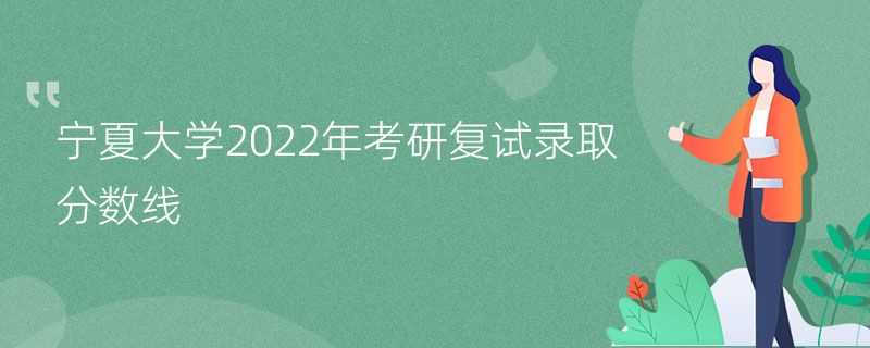 宁夏大学2022年考研复试录取分数线