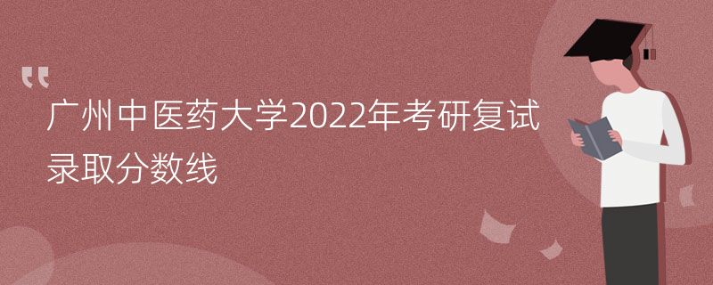 广州中医药大学2022年考研复试录取分数线