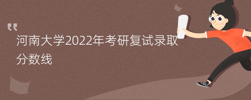 河南大学2022年考研复试录取分数线