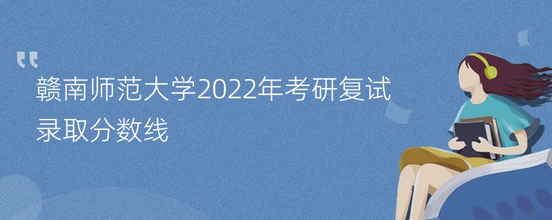 赣南师范大学2022年考研复试录取分数线