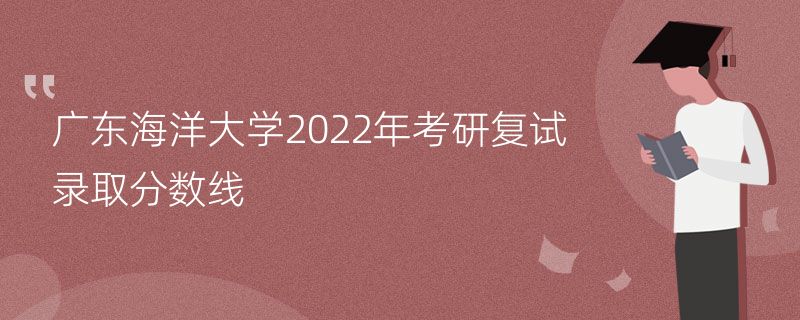 广东海洋大学2022年考研复试录取分数线