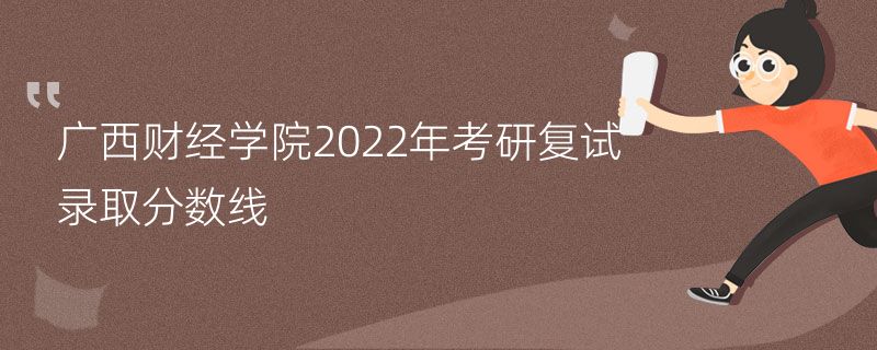 广西财经学院2022年考研复试录取分数线