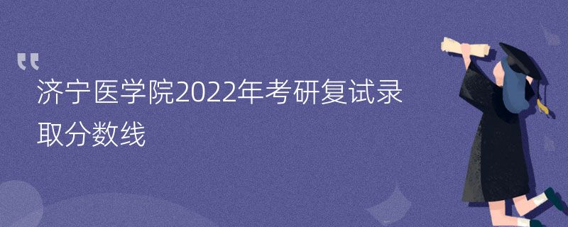 济宁医学院2022年考研复试录取分数线